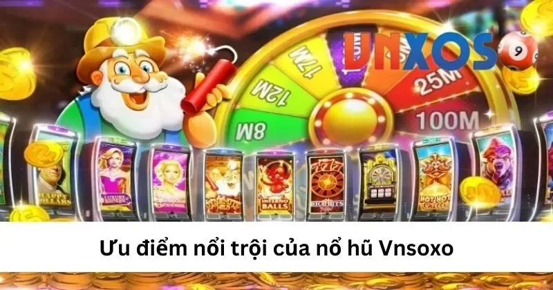 Ưu điểm nổi trội của Nổ Hũ VNXOSO
